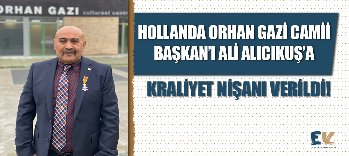Hollanda’da Orhan Gazi Camii Başkanı Ali Alıcıkuş, Kraliye Nişanı'yla ödüllendirildi!