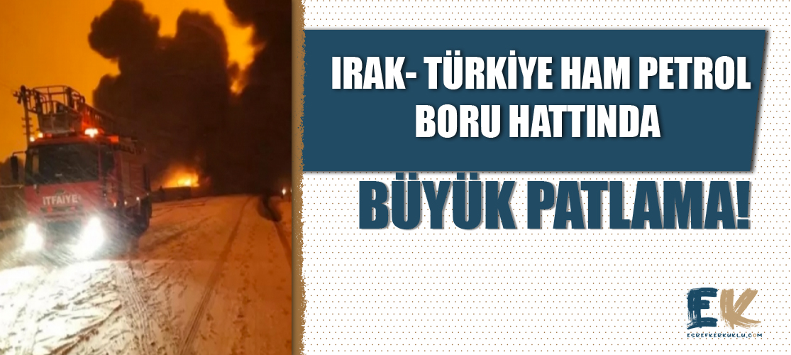 Irak-Türkiye ham petrol boru hattında patlama meydana geldi!