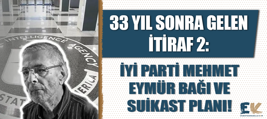 33 yıl sonra gelen itiraf 2: Iyi Parti Mehmet Eymür bağı ve suikast planı