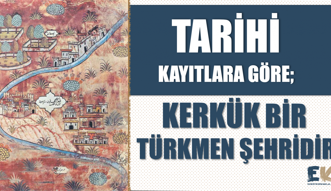 Tarihi kayıtlara göre; Kerkük bir Türkmen şehridir