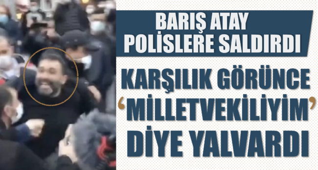 baris_atay_polislere_saldirdi_karsilik_gorunce_milletvekiliyim_diye_yalvardi_h3380_160c2