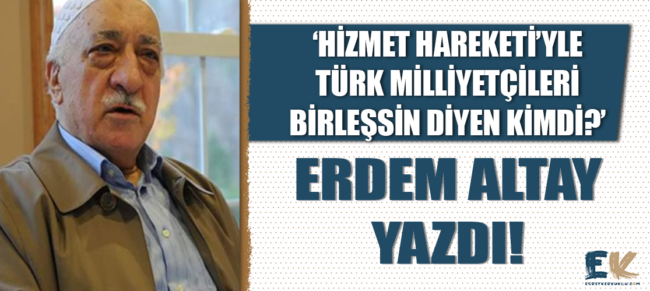erdem_altay_yazdi_hizmet_hareketi_yle_turk_milliyetcileri_birlessin_diyen_kimdi_h48640_8879c