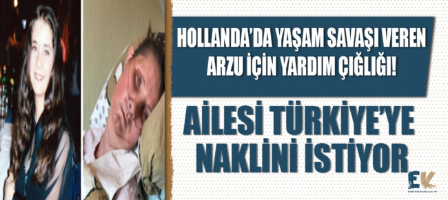 hollanda_da_olum_kalim_savasi_veren_arzu_icin_yardim_cigligi_ailesi_turkiye_ye_naklini_istiyor_h48551_9a11f