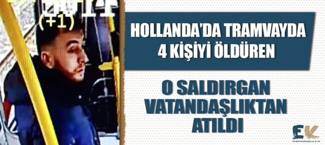 hollanda_da_tramvayda_4_kisiyi_olduren_gokmen_tanis_vatandasliktan_cikarildi_h48719_174c8