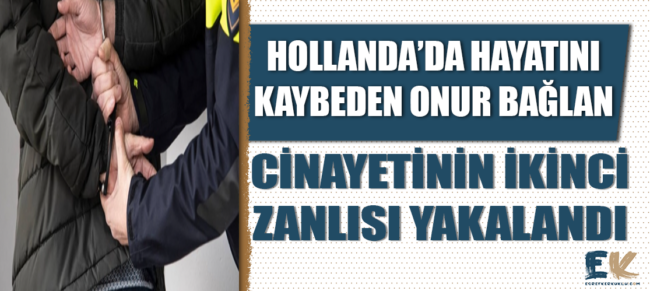 hollanda_da_ugradigi_saldirida_hayatini_kaybeden_onur_baglan_cinayetinin_ikinci_zanlisi_yakalandi_h48579_93bd2