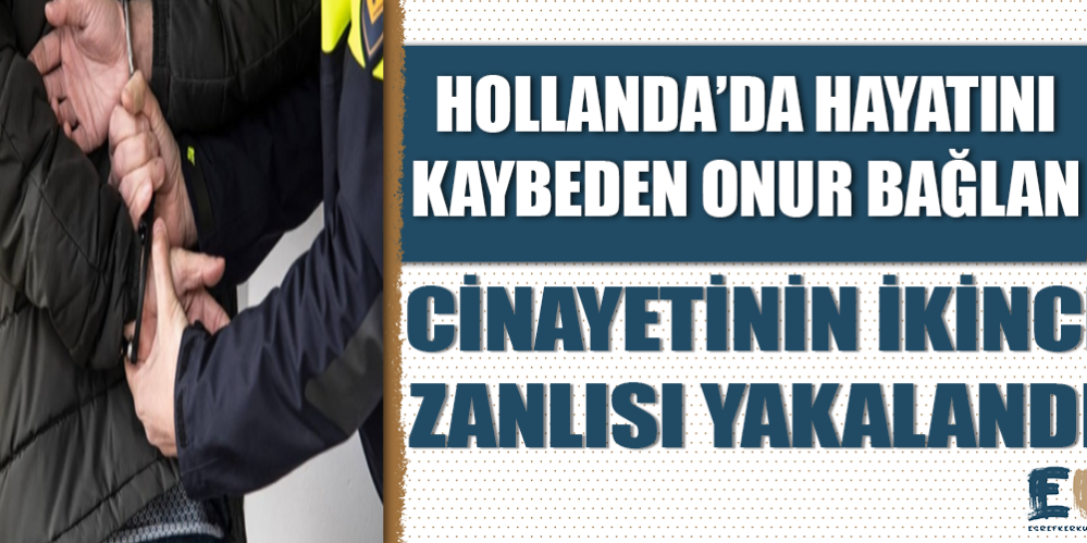 hollanda_da_ugradigi_saldirida_hayatini_kaybeden_onur_baglan_cinayetinin_ikinci_zanlisi_yakalandi_h48579_93bd2