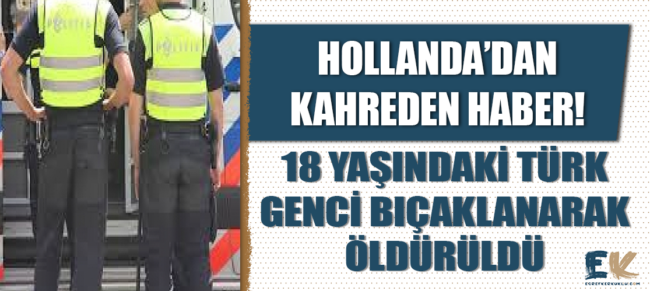 hollanda_dan_kahreden_haber_18_yasindaki_turk_genci_bicaklanarak_olduruldu_h48643_45905