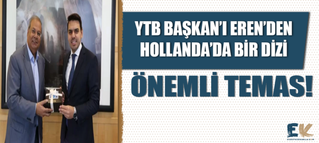 ytb_baskani_abdullah_eren_den_hollanda_da_bir_dizi_onemli_temas_h48770_ff845