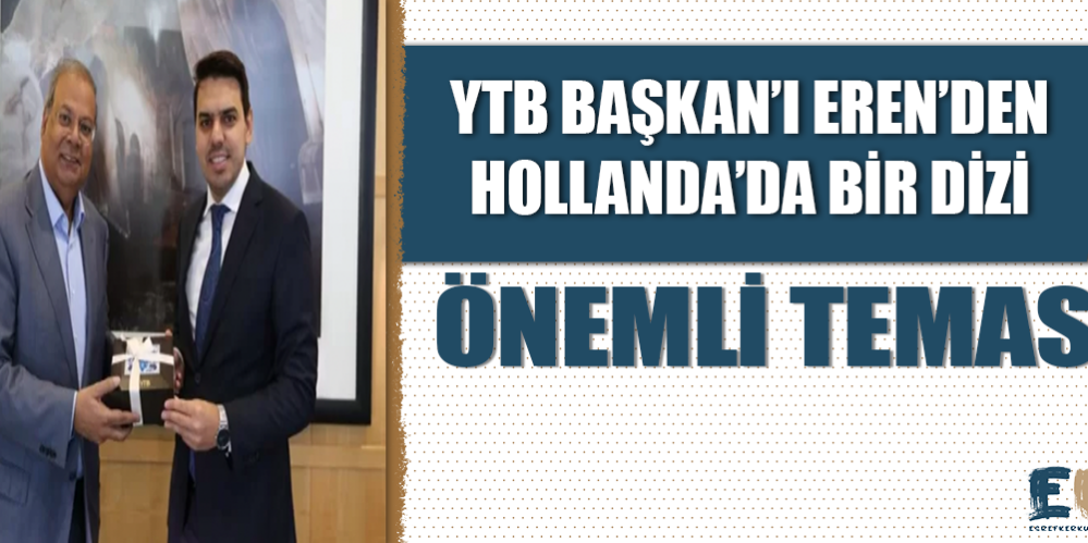 ytb_baskani_abdullah_eren_den_hollanda_da_bir_dizi_onemli_temas_h48770_ff845